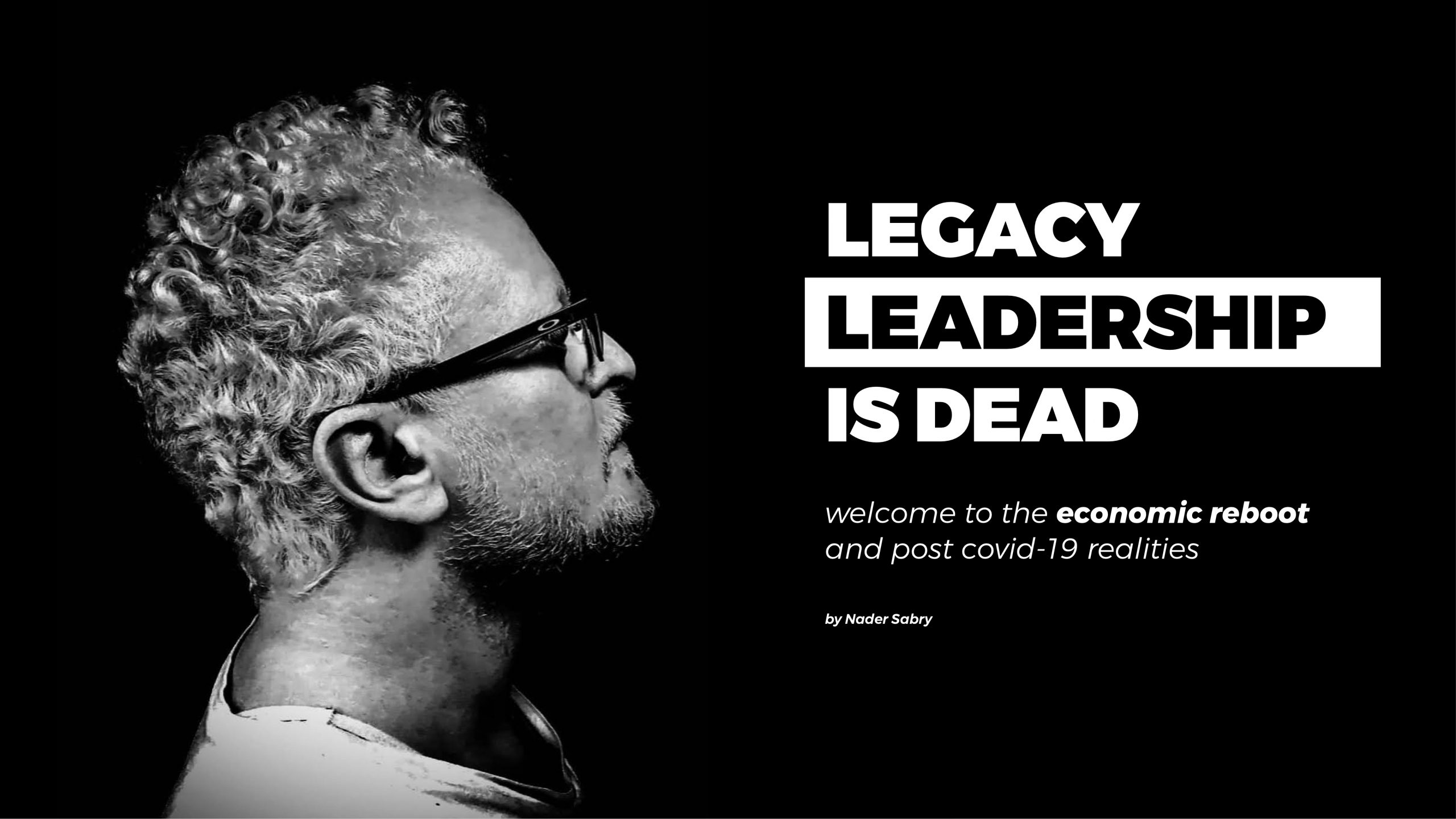 LEGACY LEADERSHIP IS DEAD economic reboot and post covid-19 realities